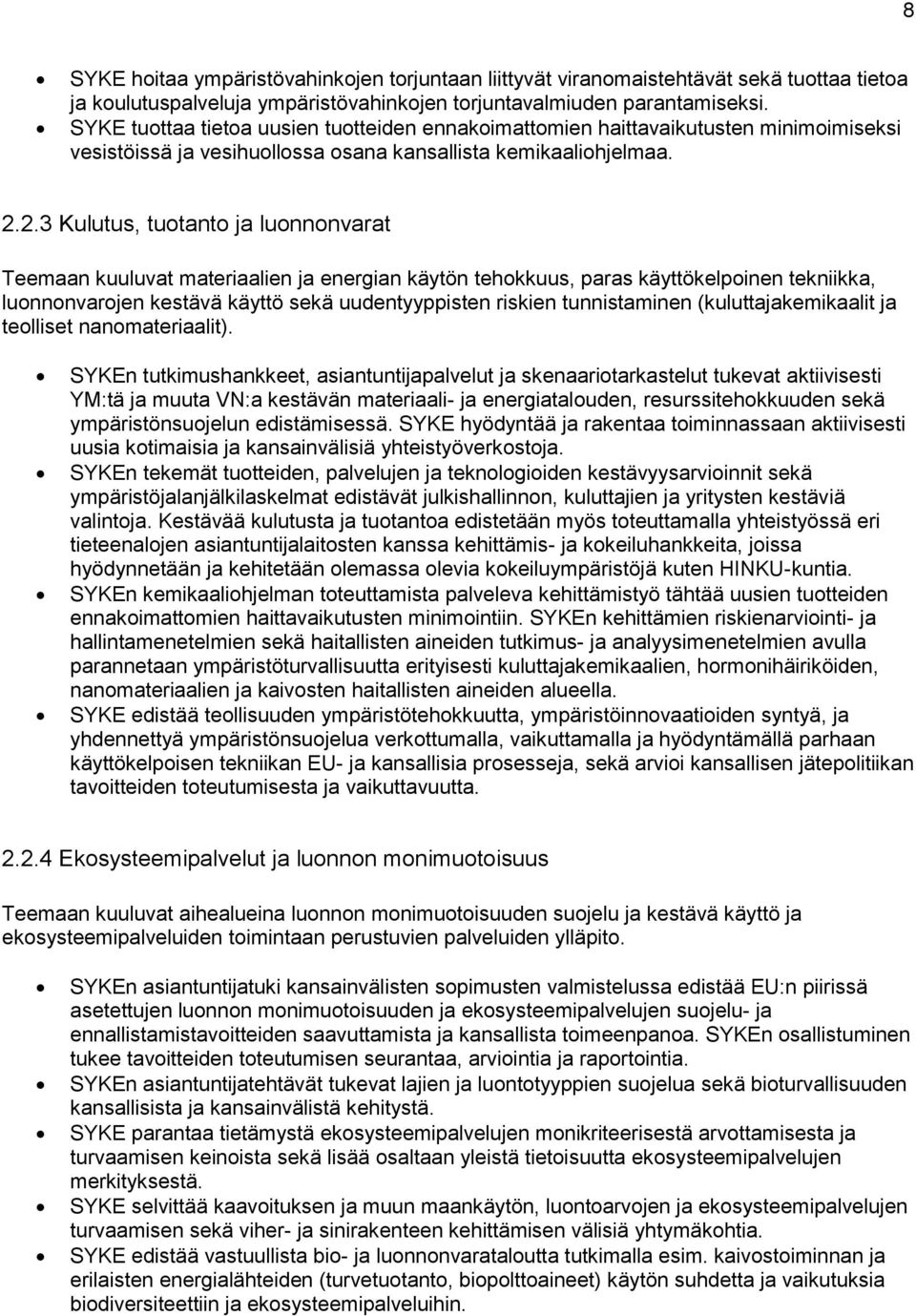 2.3 Kulutus, tuotanto ja luonnonvarat Teemaan kuuluvat materiaalien ja energian käytön tehokkuus, paras käyttökelpoinen tekniikka, luonnonvarojen kestävä käyttö sekä uudentyyppisten riskien