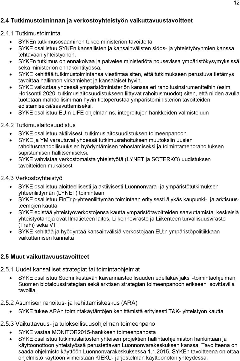 SYKE kehittää tutkimustoimintansa viestintää siten, että tutkimukseen perustuva tietämys tavoittaa hallinnon virkamiehet ja kansalaiset hyvin.
