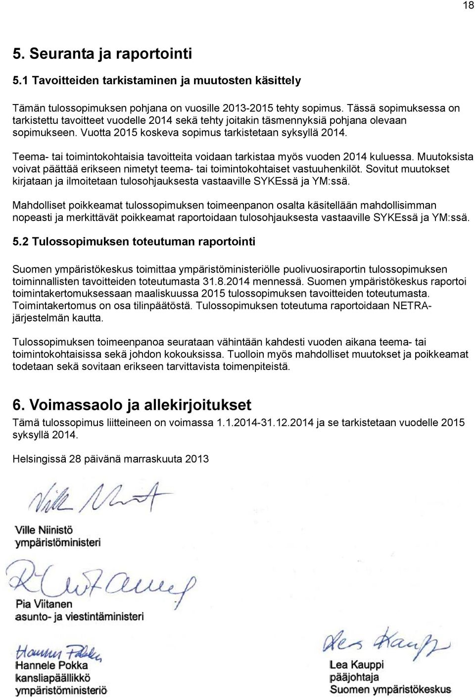 Teema- tai toimintokohtaisia tavoitteita voidaan tarkistaa myös vuoden 2014 kuluessa. Muutoksista voivat päättää erikseen nimetyt teema- tai toimintokohtaiset vastuuhenkilöt.