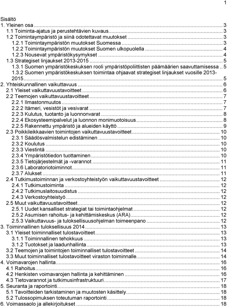 .. 5 2. Yhteiskunnallinen vaikuttavuus... 6 2.1 Yleiset vaikuttavuustavoitteet... 6 2.2 Teemojen vaikuttavuustavoitteet... 7 2.2.1 Ilmastonmuutos... 7 2.2.2 Itämeri, vesistöt ja vesivarat... 7 2.2.3 Kulutus, tuotanto ja luonnonvarat.