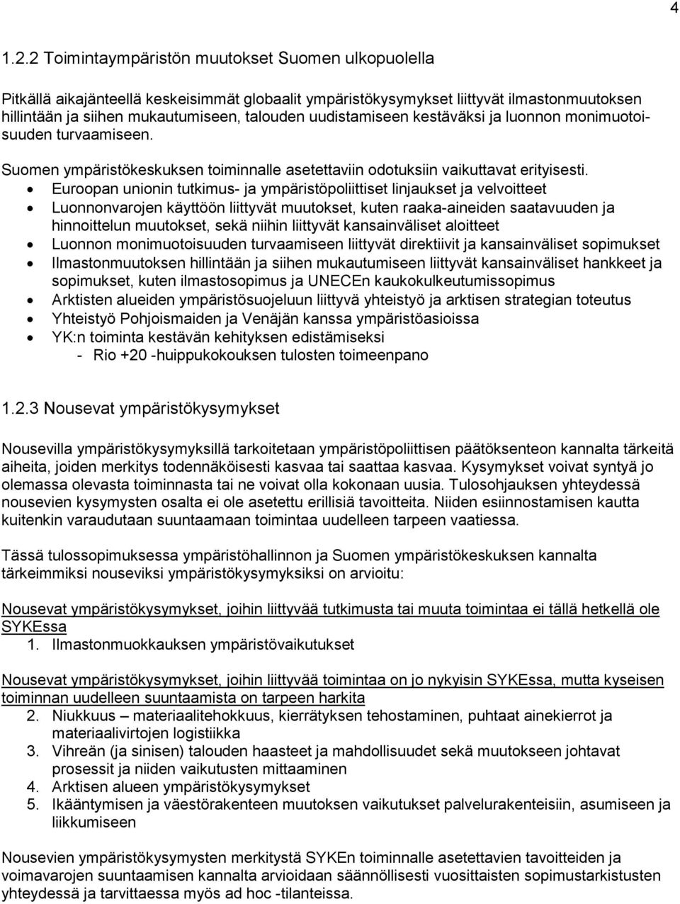uudistamiseen kestäväksi ja luonnon monimuotoisuuden turvaamiseen. Suomen ympäristökeskuksen toiminnalle asetettaviin odotuksiin vaikuttavat erityisesti.