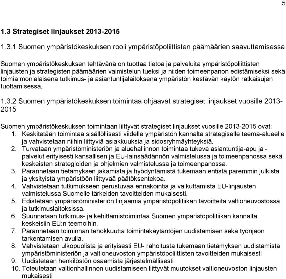 1 Suomen ympäristökeskuksen rooli ympäristöpoliittisten päämäärien saavuttamisessa Suomen ympäristökeskuksen tehtävänä on tuottaa tietoa ja palveluita ympäristöpoliittisten linjausten ja strategisten
