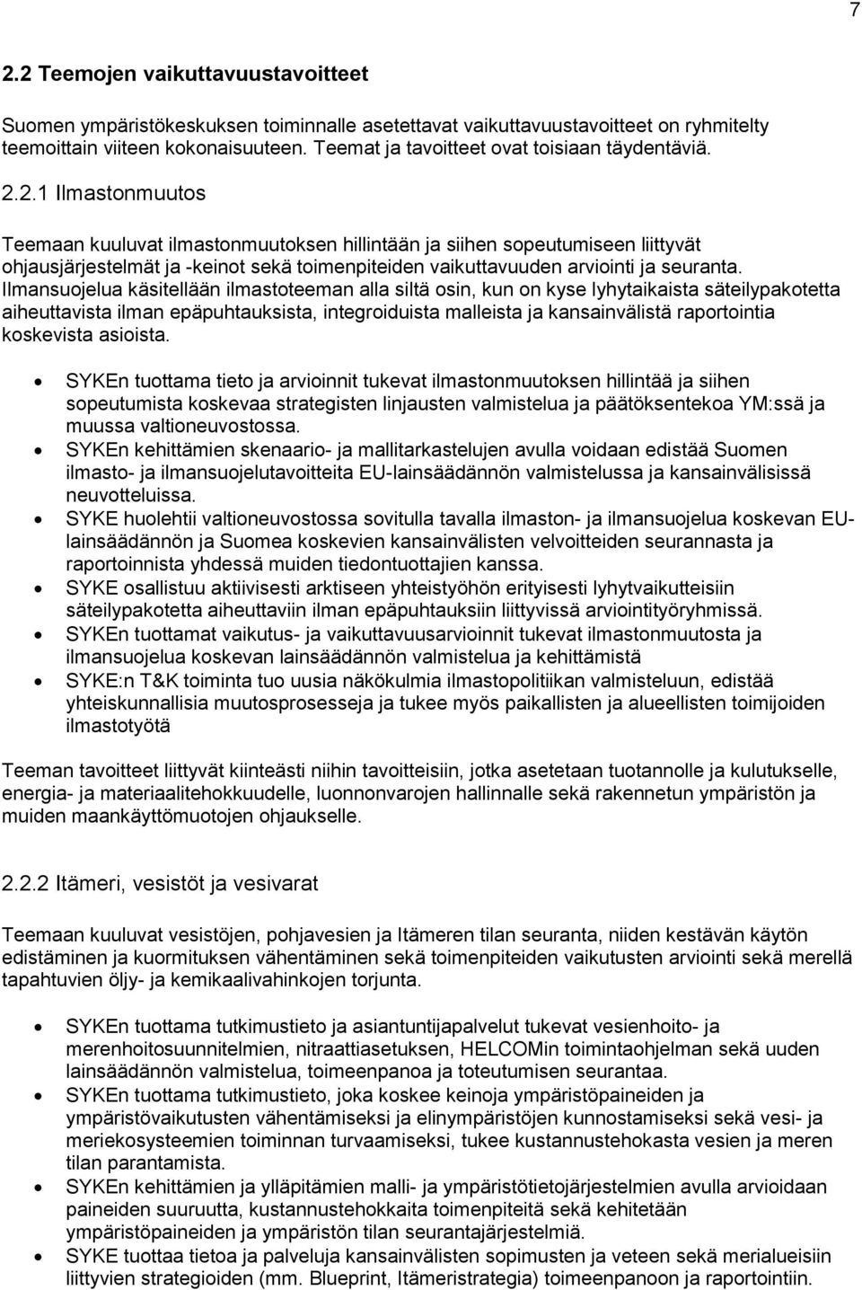 2.1 Ilmastonmuutos Teemaan kuuluvat ilmastonmuutoksen hillintään ja siihen sopeutumiseen liittyvät ohjausjärjestelmät ja -keinot sekä toimenpiteiden vaikuttavuuden arviointi ja seuranta.