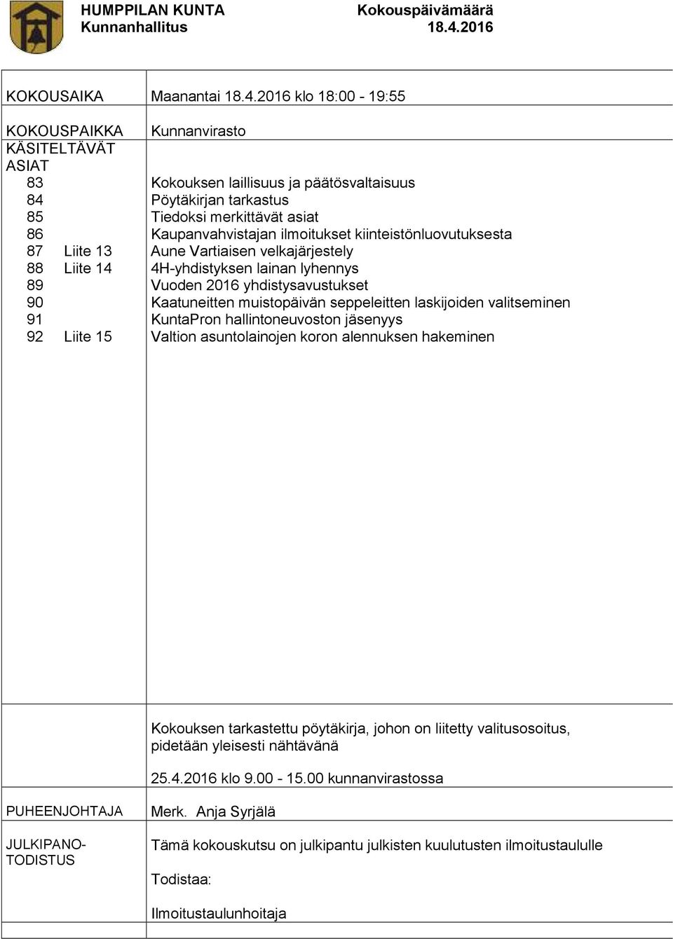 merkittävät asiat Kaupanvahvistajan ilmoitukset kiinteistönluovutuksesta Aune Vartiaisen velkajärjestely 4H-yhdistyksen lainan lyhennys Vuoden 2016 yhdistysavustukset Kaatuneitten muistopäivän
