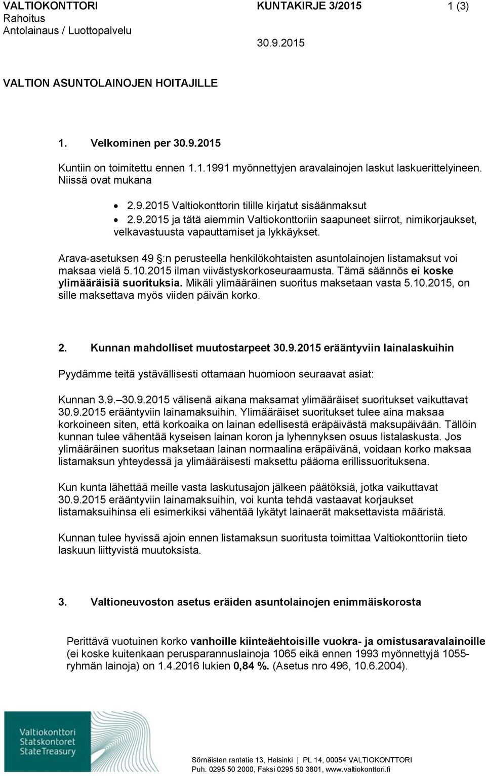 Arava-asetuksen 49 :n perusteella henkilökohtaisten asuntolainojen listamaksut voi maksaa vielä 5.10.2015 ilman viivästyskorkoseuraamusta. Tämä säännös ei koske ylimääräisiä suorituksia.