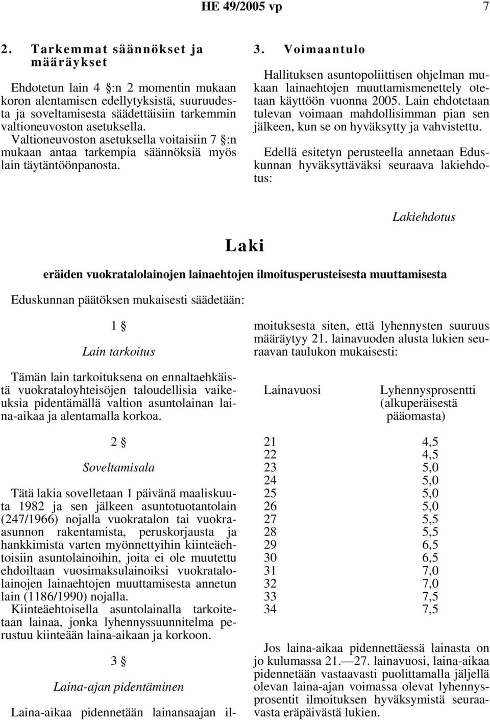 Valtioneuvoston asetuksella voitaisiin 7 :n mukaan antaa tarkempia säännöksiä myös lain täytäntöönpanosta. 3.