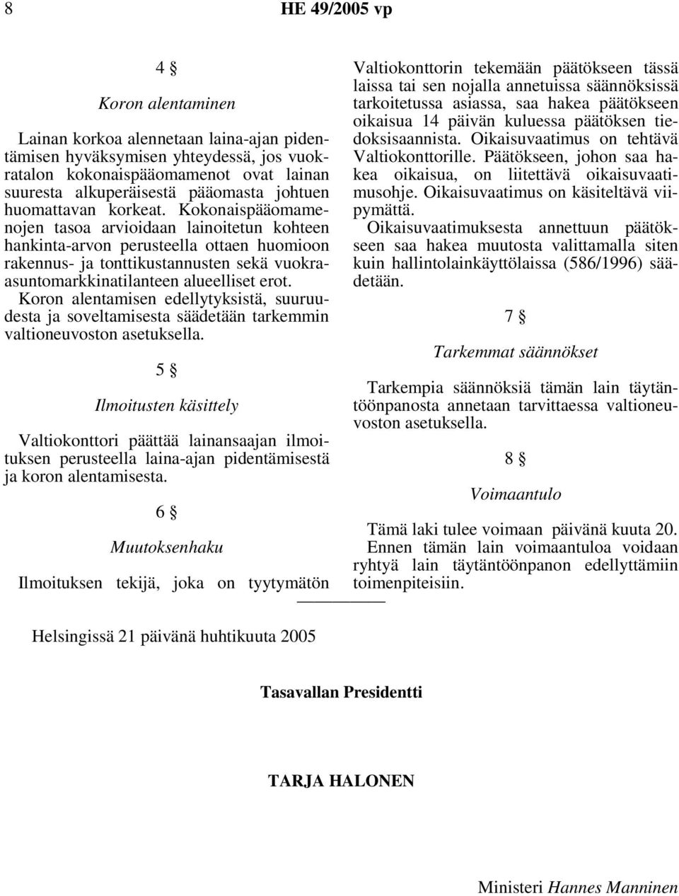 Kokonaispääomamenojen tasoa arvioidaan lainoitetun kohteen hankinta-arvon perusteella ottaen huomioon rakennus- ja tonttikustannusten sekä vuokraasuntomarkkinatilanteen alueelliset erot.