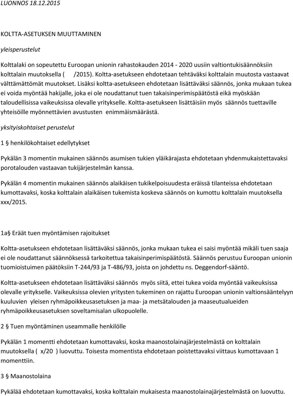 Lisäksi koltta-asetukseen ehdotetaan lisättäväksi säännös, jonka mukaan tukea ei voida myöntää hakijalle, joka ei ole noudattanut tuen takaisinperimispäätöstä eikä myöskään taloudellisissa