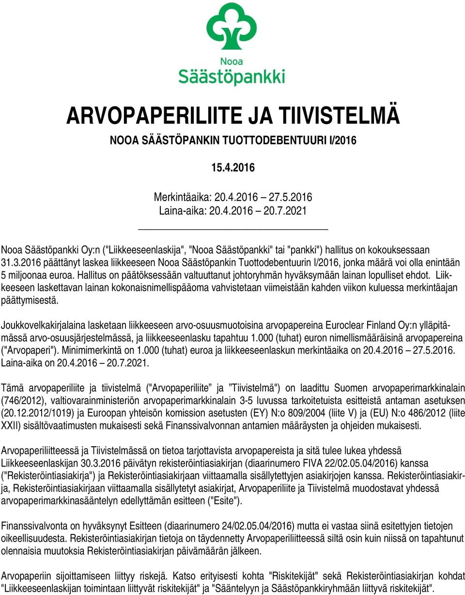 .3.2016 päättänyt laskea liikkeeseen Nooa Säästöpankin Tuottodebentuurin I/2016, jonka määrä voi olla enintään 5 miljoonaa euroa.