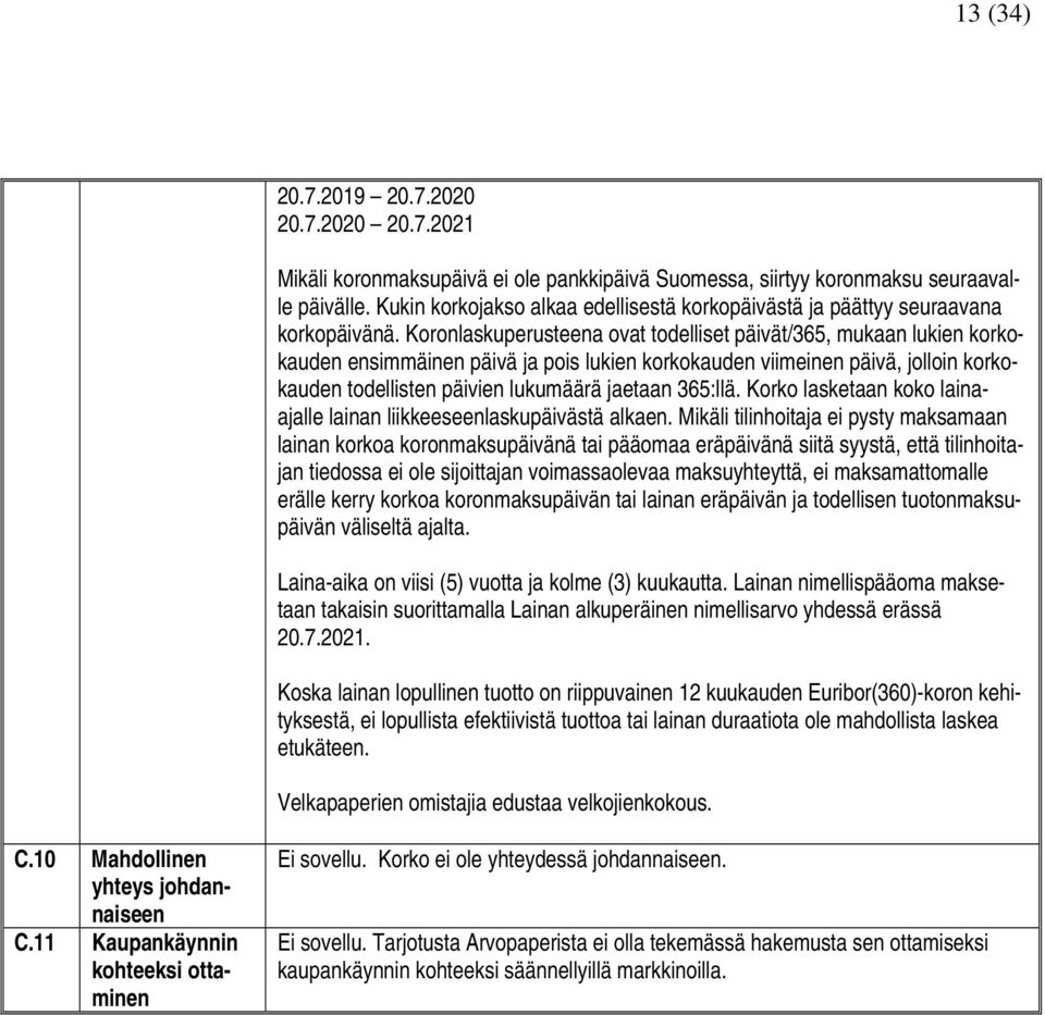 Koronlaskuperusteena ovat todelliset päivät/365, mukaan lukien korkokauden ensimmäinen päivä ja pois lukien korkokauden viimeinen päivä, jolloin korkokauden todellisten päivien lukumäärä jaetaan