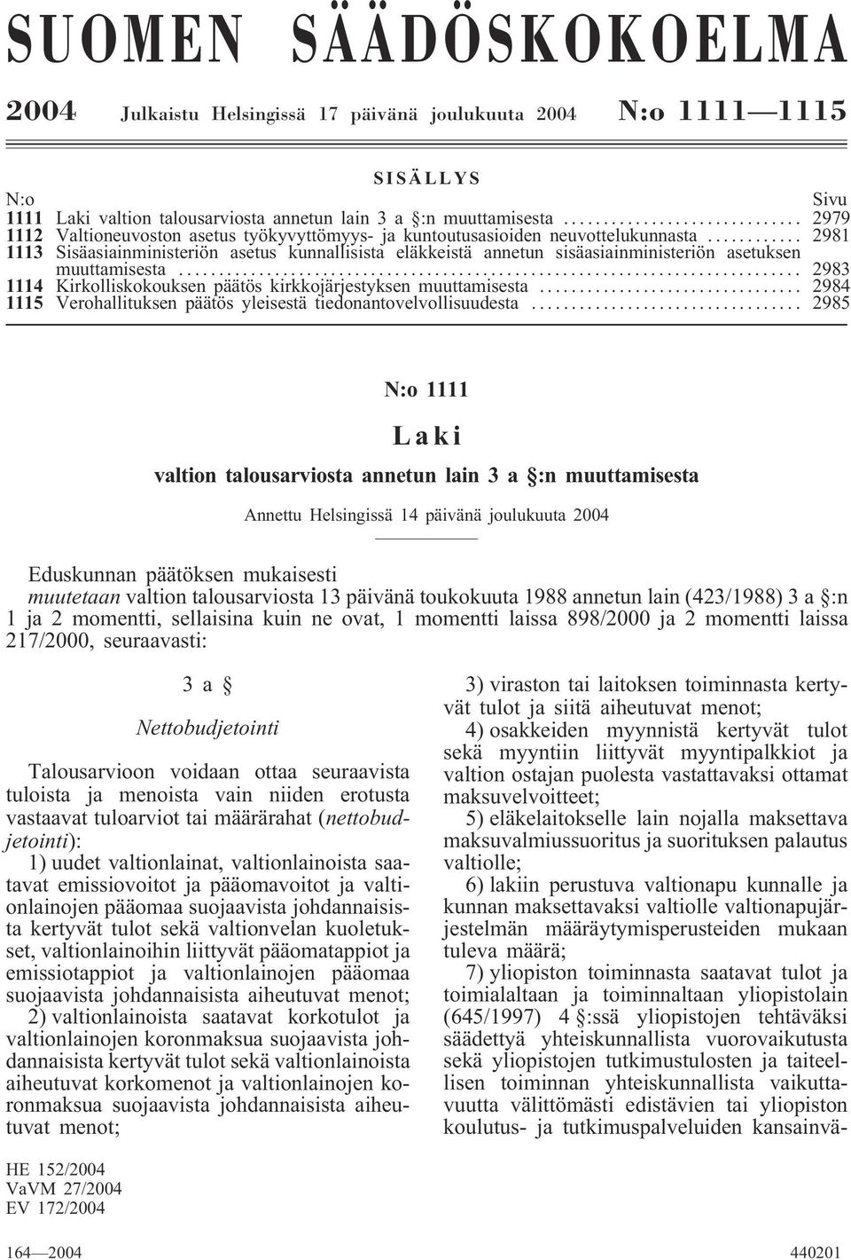 .. 2981 1113 Sisäasiainministeriön asetus kunnallisista eläkkeistä annetun sisäasiainministeriön asetuksen muuttamisesta... 2983 1114 Kirkolliskokouksen päätös kirkkojärjestyksen muuttamisesta.