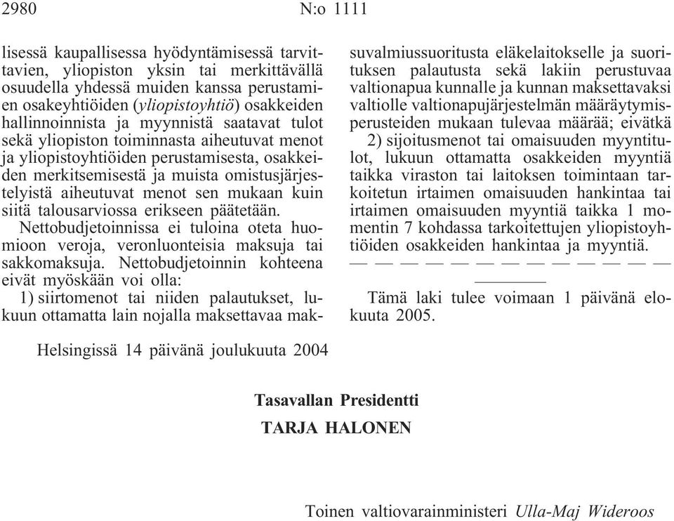 menot sen mukaan kuin siitä talousarviossa erikseen päätetään. Nettobudjetoinnissa ei tuloina oteta huomioon veroja, veronluonteisia maksuja tai sakkomaksuja.