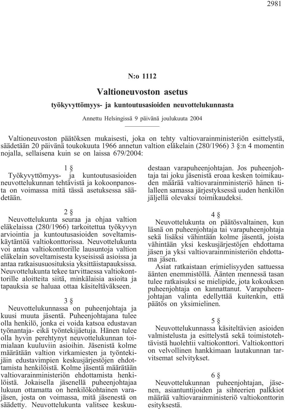 kuntoutusasioiden neuvottelukunnan tehtävistä ja kokoonpanosta on voimassa mitä tässä asetuksessa säädetään.