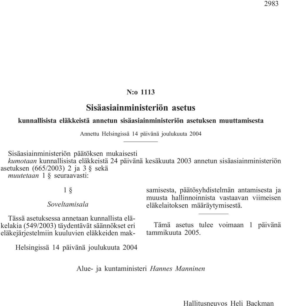 asetuksessa annetaan kunnallista eläkelakia (549/2003) täydentävät säännökset eri eläkejärjestelmiin kuuluvien eläkkeiden maksamisesta, päätösyhdistelmän antamisesta ja muusta hallinnoinnista