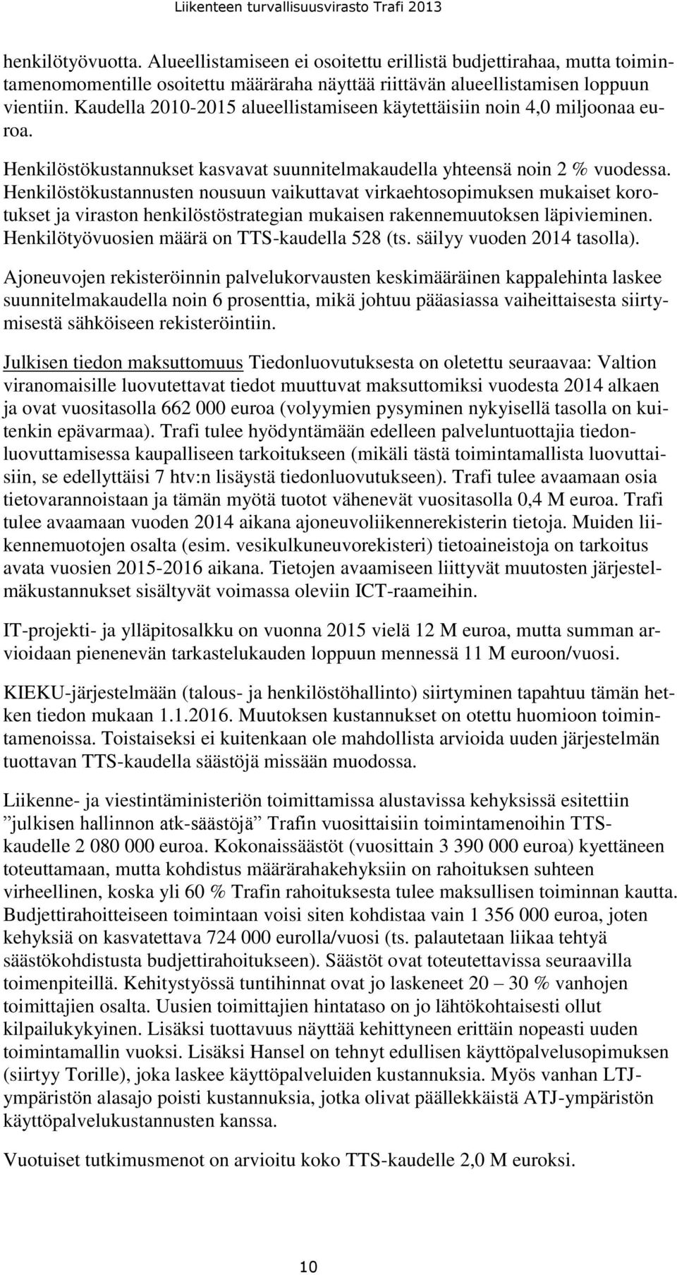 Henkilöstökustannusten nousuun vaikuttavat virkaehtosopimuksen mukaiset korotukset ja viraston henkilöstöstrategian mukaisen rakennemuutoksen läpivieminen.