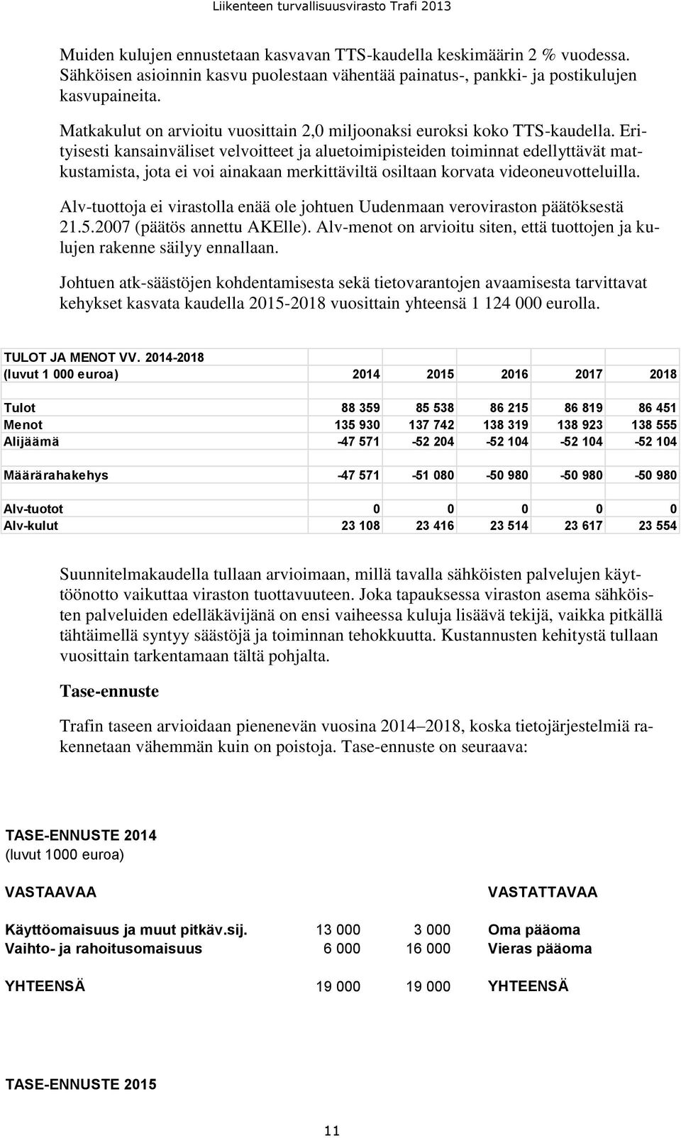 Erityisesti kansainväliset velvoitteet ja aluetoimipisteiden toiminnat edellyttävät matkustamista, jota ei voi ainakaan merkittäviltä osiltaan korvata videoneuvotteluilla.