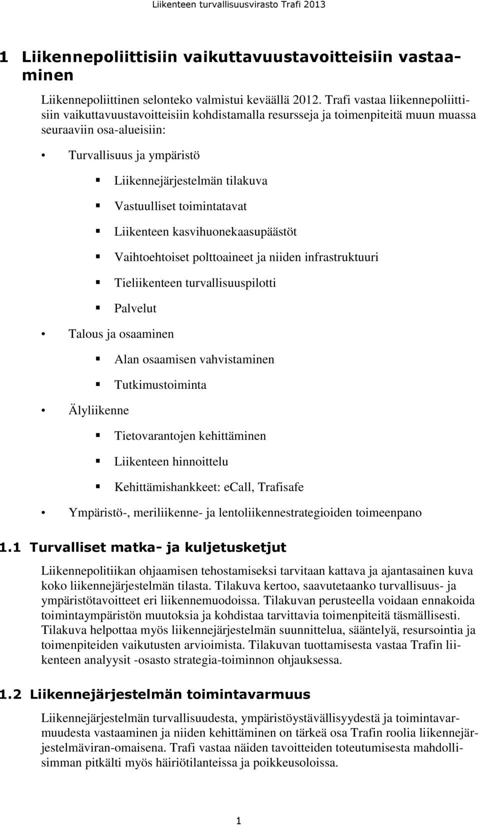 Vastuulliset toimintatavat Liikenteen kasvihuonekaasupäästöt Vaihtoehtoiset polttoaineet ja niiden infrastruktuuri Tieliikenteen turvallisuuspilotti Palvelut Talous ja osaaminen Älyliikenne Alan