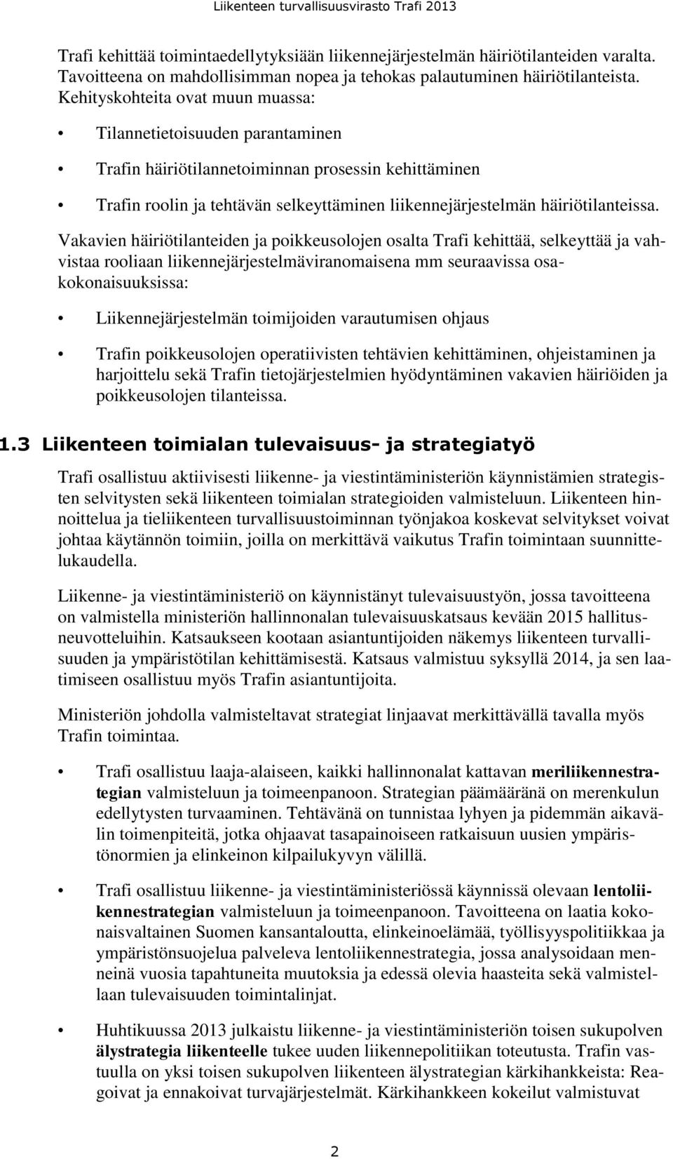 Vakavien häiriötilanteiden ja poikkeusolojen osalta Trafi kehittää, selkeyttää ja vahvistaa rooliaan liikennejärjestelmäviranomaisena mm seuraavissa osakokonaisuuksissa: Liikennejärjestelmän