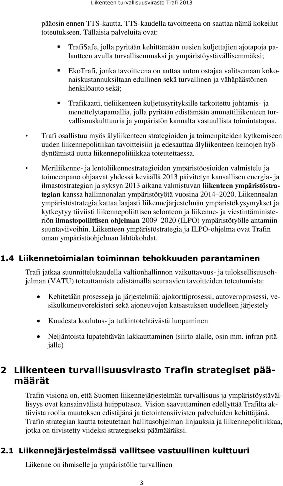 auton ostajaa valitsemaan kokonaiskustannuksiltaan edullinen sekä turvallinen ja vähäpäästöinen henkilöauto sekä; Trafikaatti, tieliikenteen kuljetusyrityksille tarkoitettu johtamis- ja