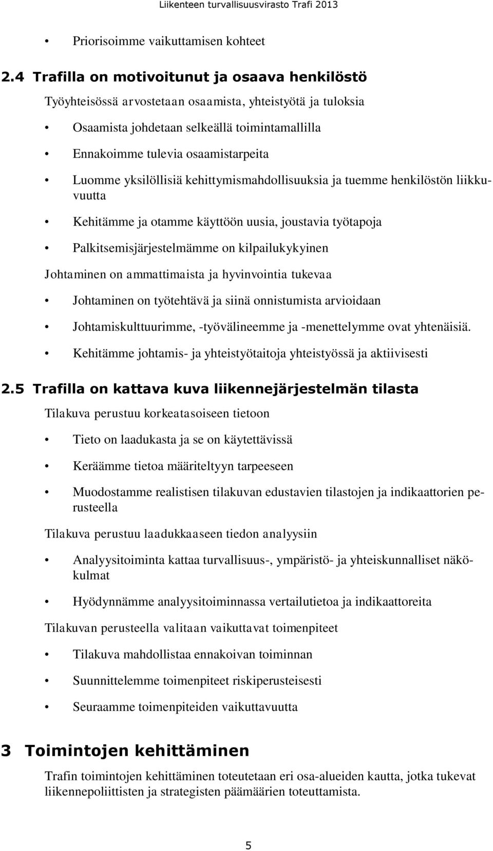 yksilöllisiä kehittymismahdollisuuksia ja tuemme henkilöstön liikkuvuutta Kehitämme ja otamme käyttöön uusia, joustavia työtapoja Palkitsemisjärjestelmämme on kilpailukykyinen Johtaminen on