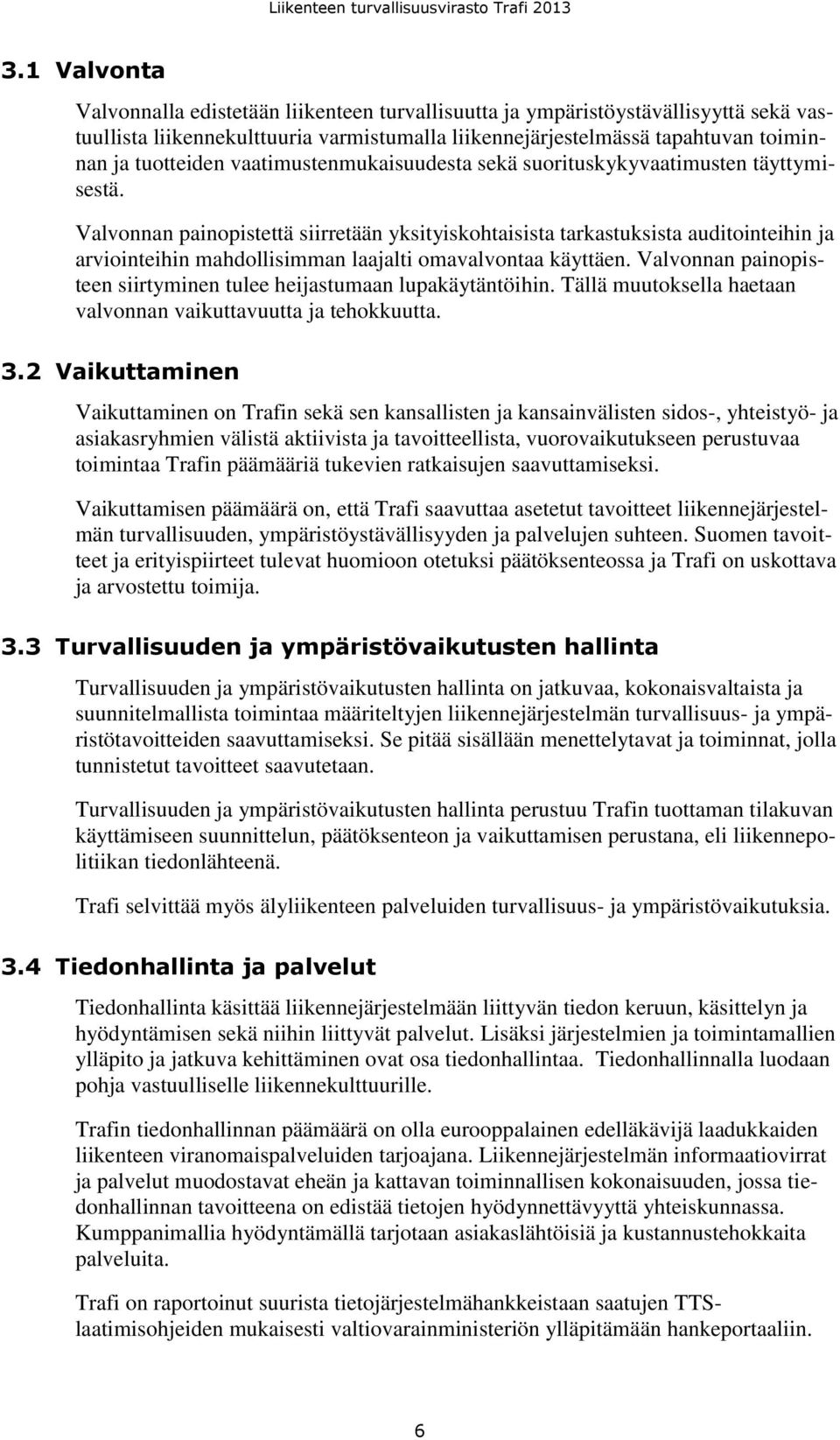 Valvonnan painopistettä siirretään yksityiskohtaisista tarkastuksista auditointeihin ja arviointeihin mahdollisimman laajalti omavalvontaa käyttäen.