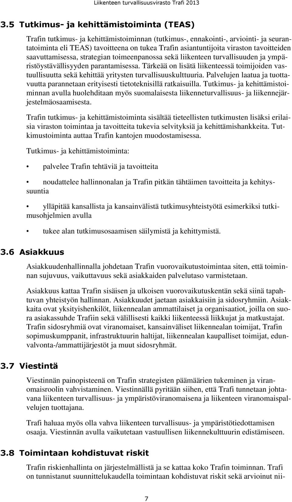 Tärkeää on lisätä liikenteessä toimijoiden vastuullisuutta sekä kehittää yritysten turvallisuuskulttuuria. Palvelujen laatua ja tuottavuutta parannetaan erityisesti tietoteknisillä ratkaisuilla.