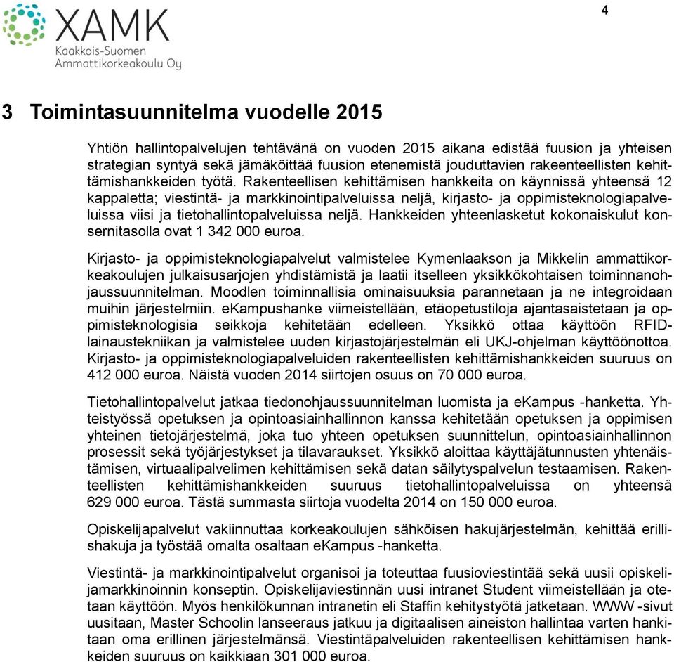 Rakenteellisen kehittämisen hankkeita on käynnissä yhteensä 12 kappaletta; viestintä- ja markkinointipalveluissa neljä, kirjasto- ja oppimisteknologiapalveluissa viisi ja tietohallintopalveluissa