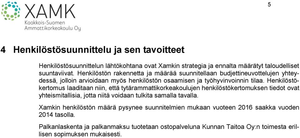 Henkilöstökertomus laaditaan niin, että tytärammattikorkeakoulujen henkilöstökertomuksen tiedot ovat yhteismitallisia, jotta niitä voidaan tulkita samalla tavalla.