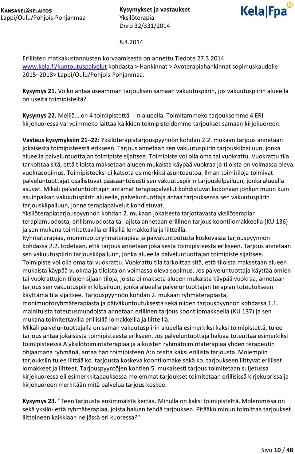 Voiko antaa useamman tarjouksen samaan vakuutuspiirin, jos vakuutuspiirin alueella on useita toimipisteitä? Kysymys 22. Meillä on 4 toimipistettä ---n alueella.