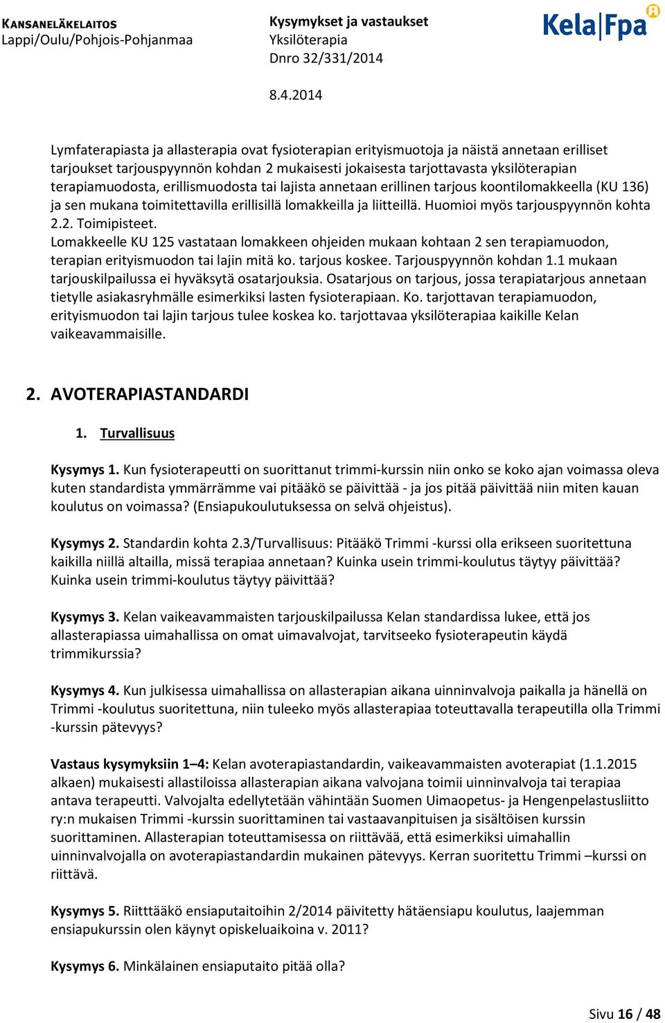 2. Toimipisteet. Lomakkeelle KU 125 vastataan lomakkeen ohjeiden mukaan kohtaan 2 sen terapiamuodon, terapian erityismuodon tai lajin mitä ko. tarjous koskee. Tarjouspyynnön kohdan 1.