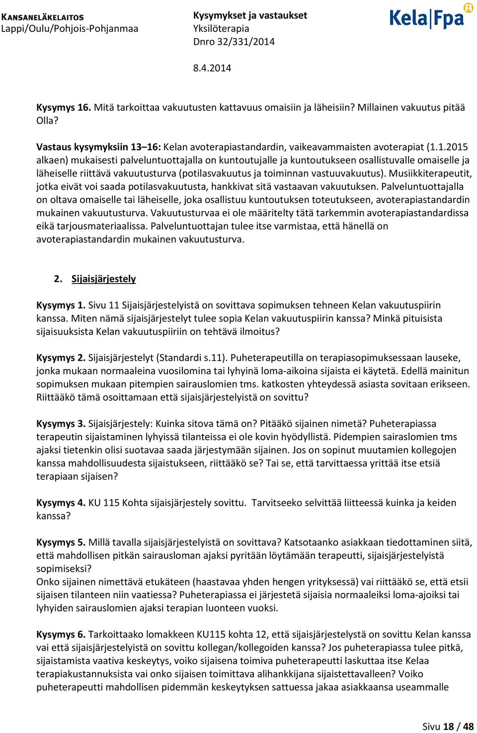 Palveluntuottajalla on oltava omaiselle tai läheiselle, joka osallistuu kuntoutuksen toteutukseen, avoterapiastandardin mukainen vakuutusturva.