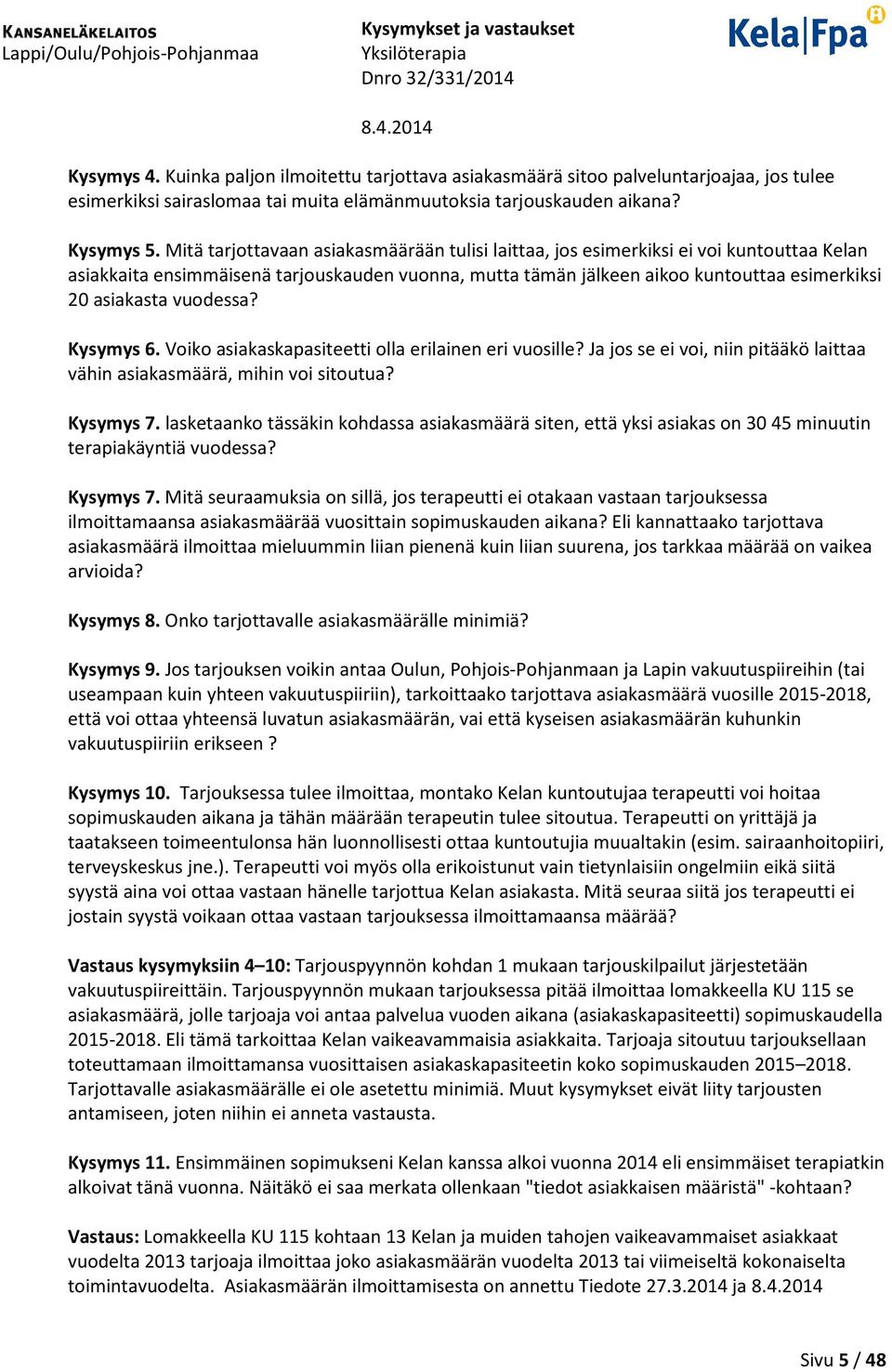 vuodessa? Kysymys 6. Voiko asiakaskapasiteetti olla erilainen eri vuosille? Ja jos se ei voi, niin pitääkö laittaa vähin asiakasmäärä, mihin voi sitoutua? Kysymys 7.