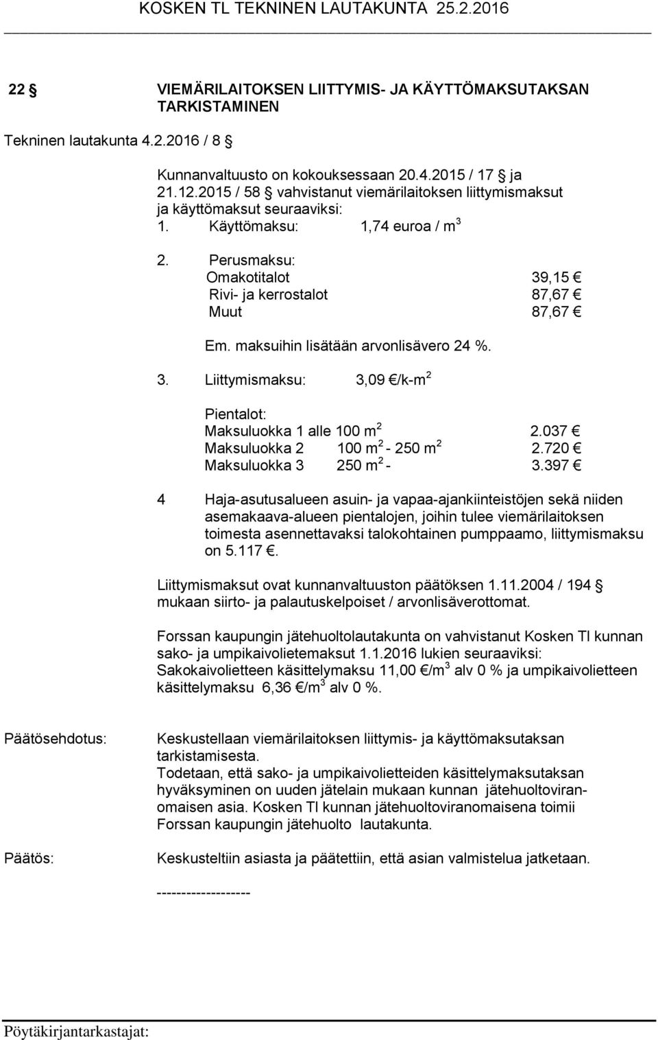 maksuihin lisätään arvonlisävero 24 %. 3. Liittymismaksu: 3,09 /k-m 2 Pientalot: Maksuluokka 1 alle 100 m 2 2.037 Maksuluokka 2 100 m 2-250 m 2 2.720 Maksuluokka 3 250 m 2-3.