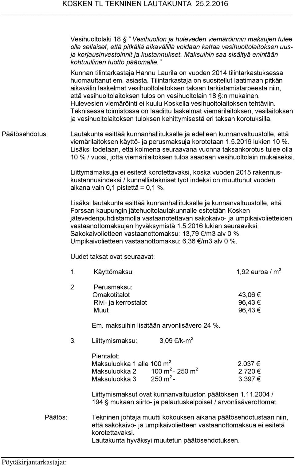 Tilintarkastaja on suositellut laatimaan pitkän aikavälin laskelmat vesihuoltolaitoksen taksan tarkistamistarpeesta niin, että vesihuoltolaitoksen tulos on vesihuoltolain 18 :n mukainen.