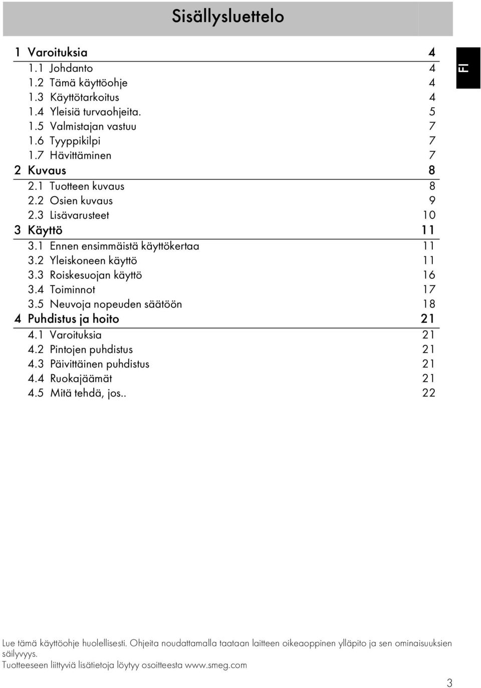 3 Roiskesuojan käyttö 16 3.4 Toiminnot 17 3.5 Neuvoja nopeuden säätöön 18 4 Puhdistus ja hoito 21 4.1 Varoituksia 21 4.2 Pintojen puhdistus 21 4.3 Päivittäinen puhdistus 21 4.