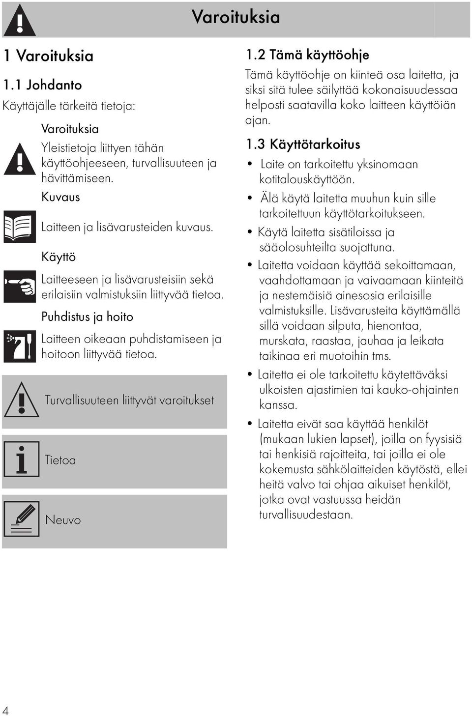 Puhdistus ja hoito Laitteen oikeaan puhdistamiseen ja hoitoon liittyvää tietoa. Turvallisuuteen liittyvät varoitukset Tietoa Neuvo 1.