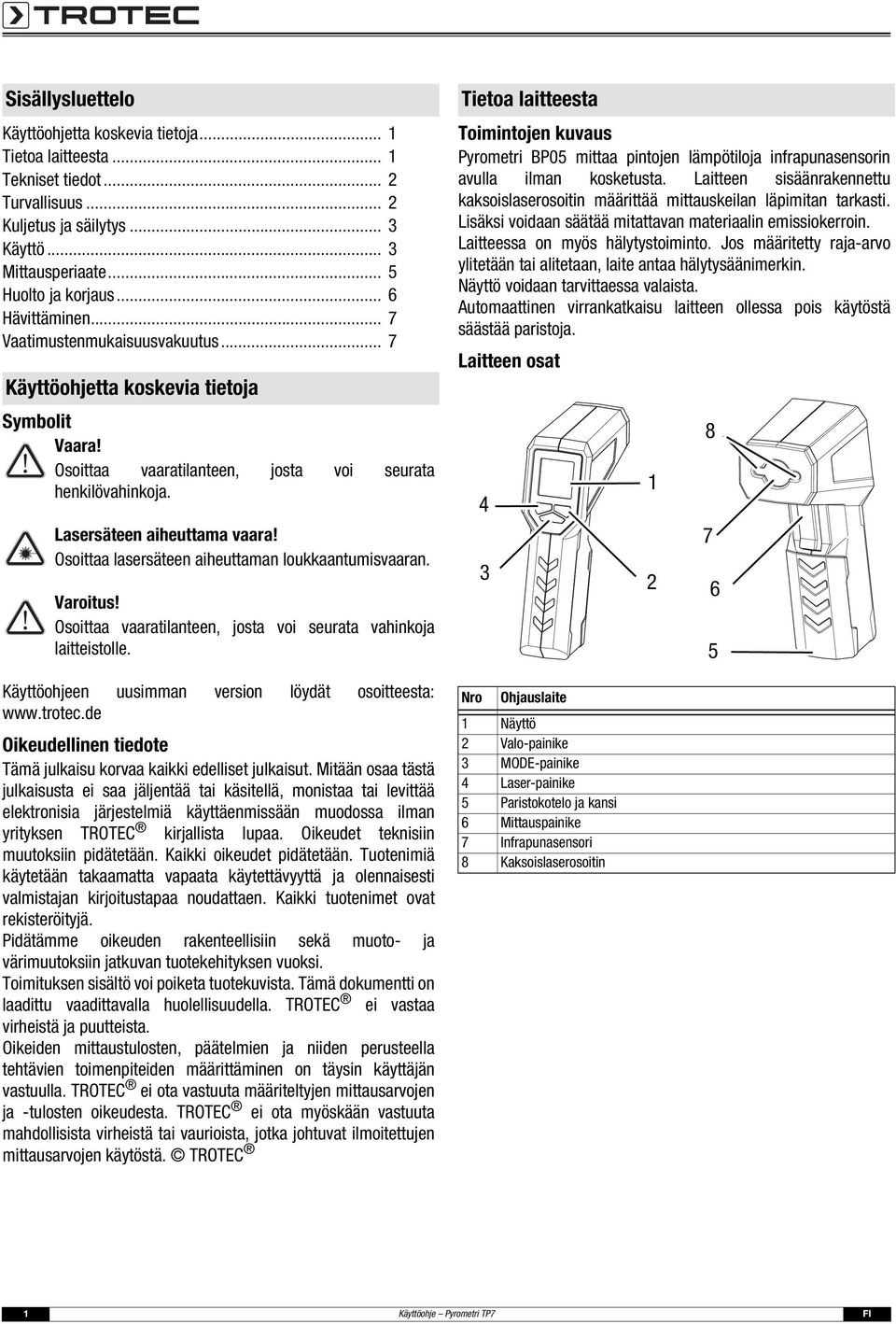 Osoittaa lasersäteen aiheuttaman loukkaantumisvaaran. Varoitus! Osoittaa vaaratilanteen, josta voi seurata vahinkoja laitteistolle. Käyttöohjeen uusimman version löydät osoitteesta: www.trotec.