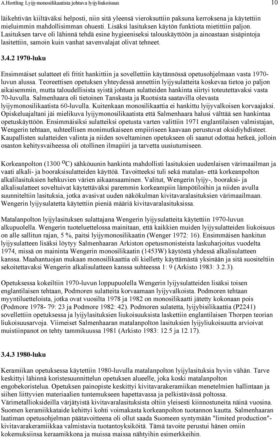 Lasituksen tarve oli lähinnä tehdä esine hygieeniseksi talouskäyttöön ja ainoastaan sisäpintoja lasitettiin, samoin kuin vanhat savenvalajat olivat tehneet. 3.4.