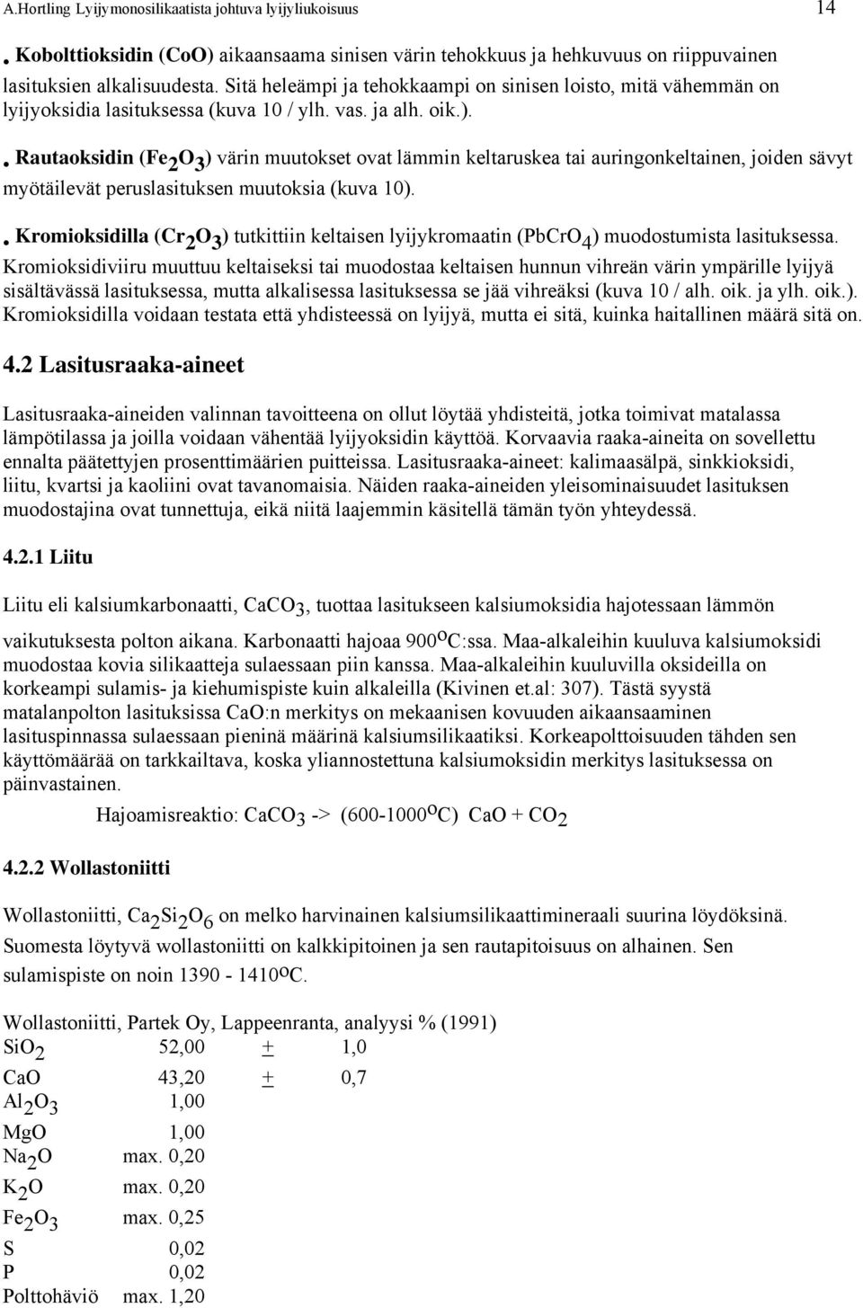 Rautaoksidin (Fe 2 O 3 ) värin muutokset ovat lämmin keltaruskea tai auringonkeltainen, joiden sävyt myötäilevät peruslasituksen muutoksia (kuva 10).