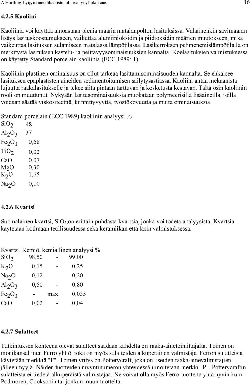 Lasikerroksen pehmenemislämpötilalla on merkitystä lasituksen kastelu- ja peittävyysominaisuuksien kannalta. Koelasituksien valmistuksessa on käytetty Standard porcelain kaoliinia (ECC 1989: 1).