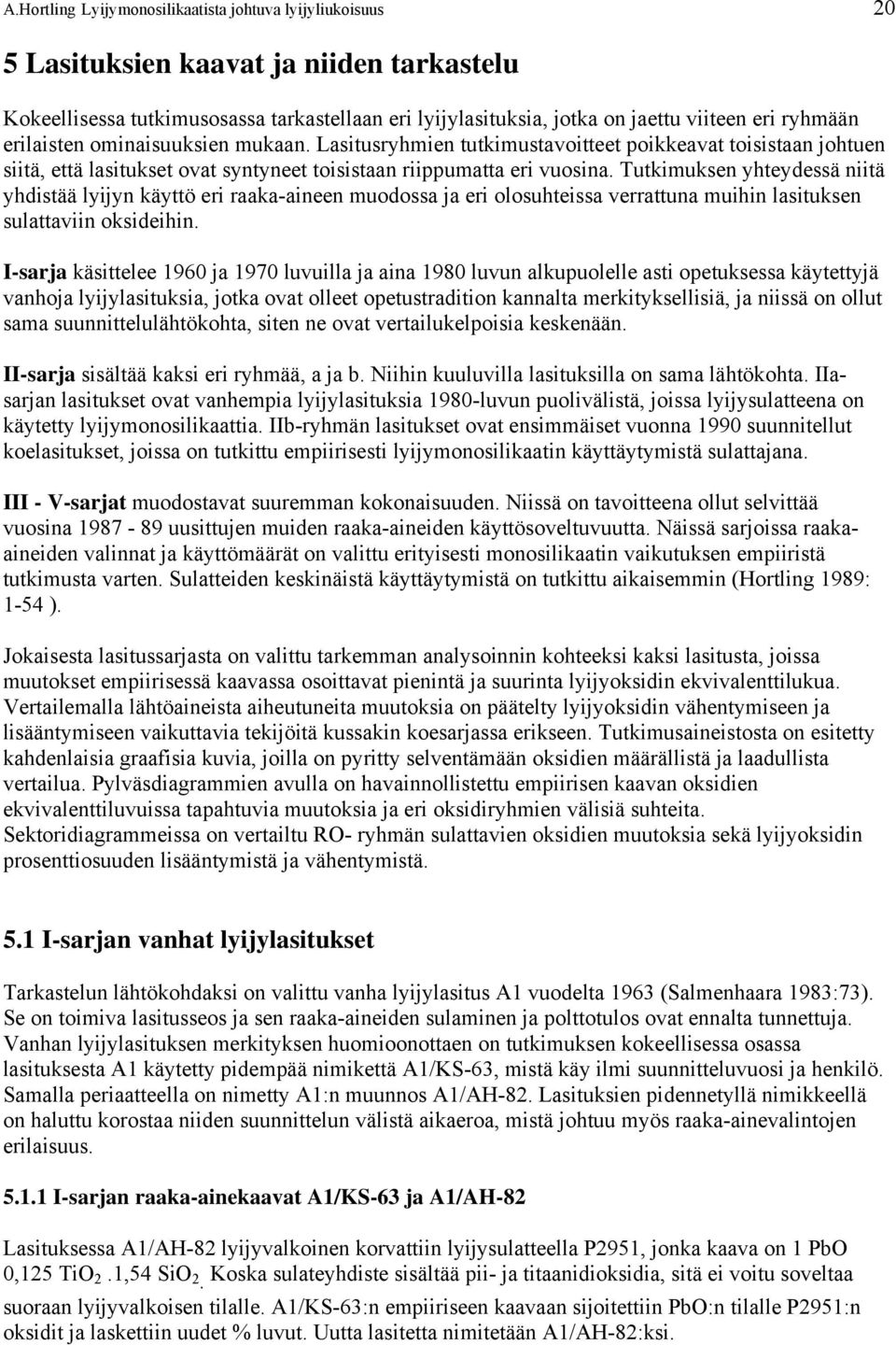 Tutkimuksen yhteydessä niitä yhdistää lyijyn käyttö eri raaka-aineen muodossa ja eri olosuhteissa verrattuna muihin lasituksen sulattaviin oksideihin.