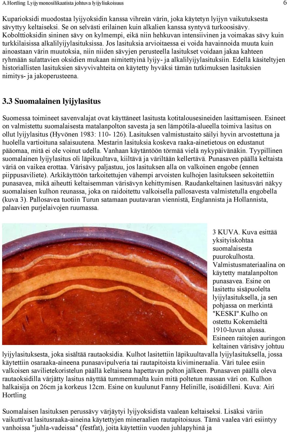 Kobolttioksidin sininen sävy on kylmempi, eikä niin hehkuvan intensiivinen ja voimakas sävy kuin turkkilaisissa alkalilyijylasituksissa.