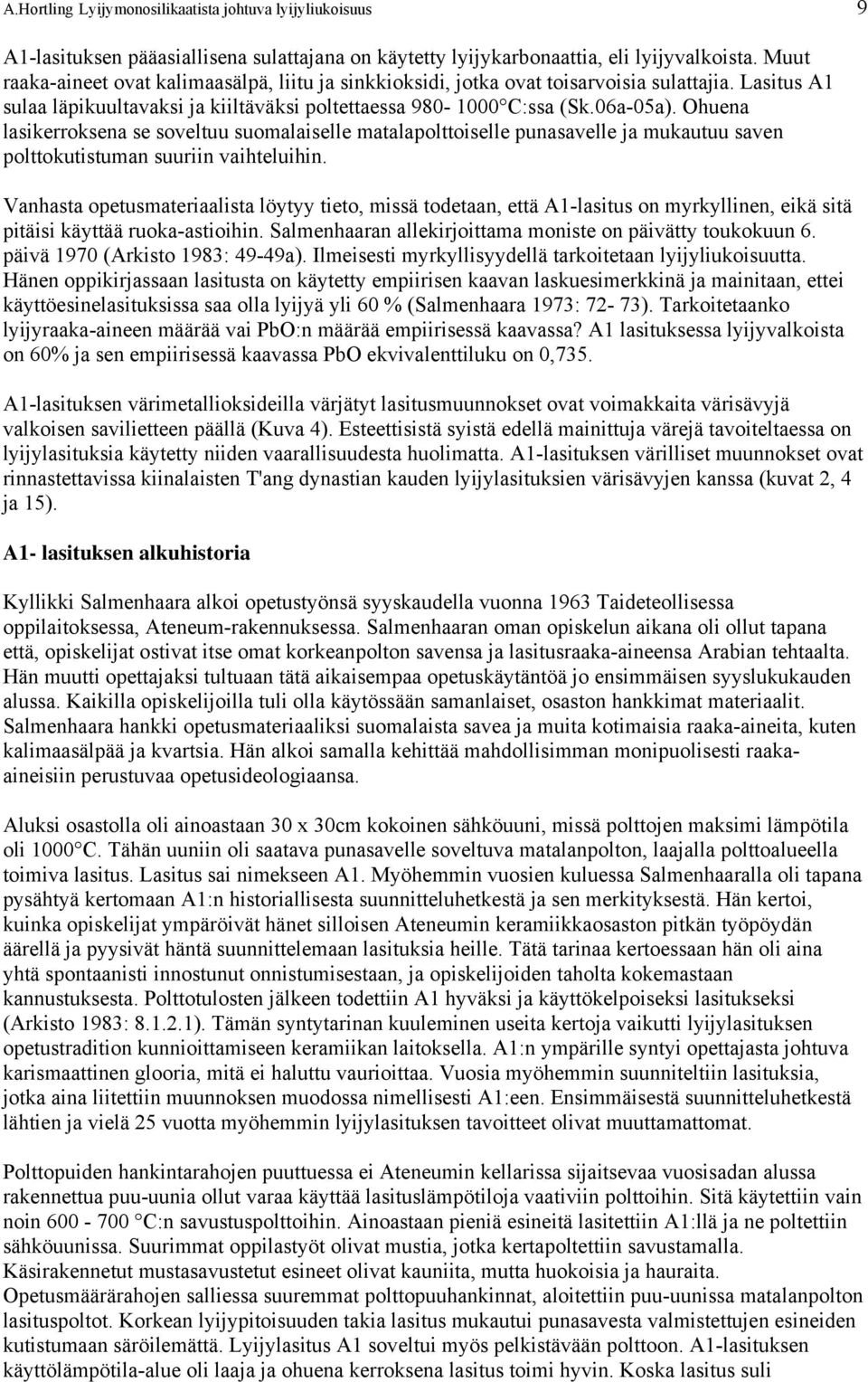 Ohuena lasikerroksena se soveltuu suomalaiselle matalapolttoiselle punasavelle ja mukautuu saven polttokutistuman suuriin vaihteluihin.