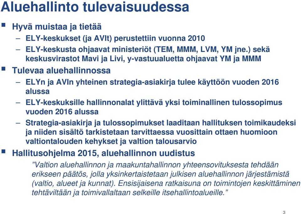 hallinnonalat ylittävä yksi toiminallinen tulossopimus vuoden 2016 alussa Strategia-asiakirja ja tulossopimukset laaditaan hallituksen toimikaudeksi ja niiden sisältö tarkistetaan tarvittaessa