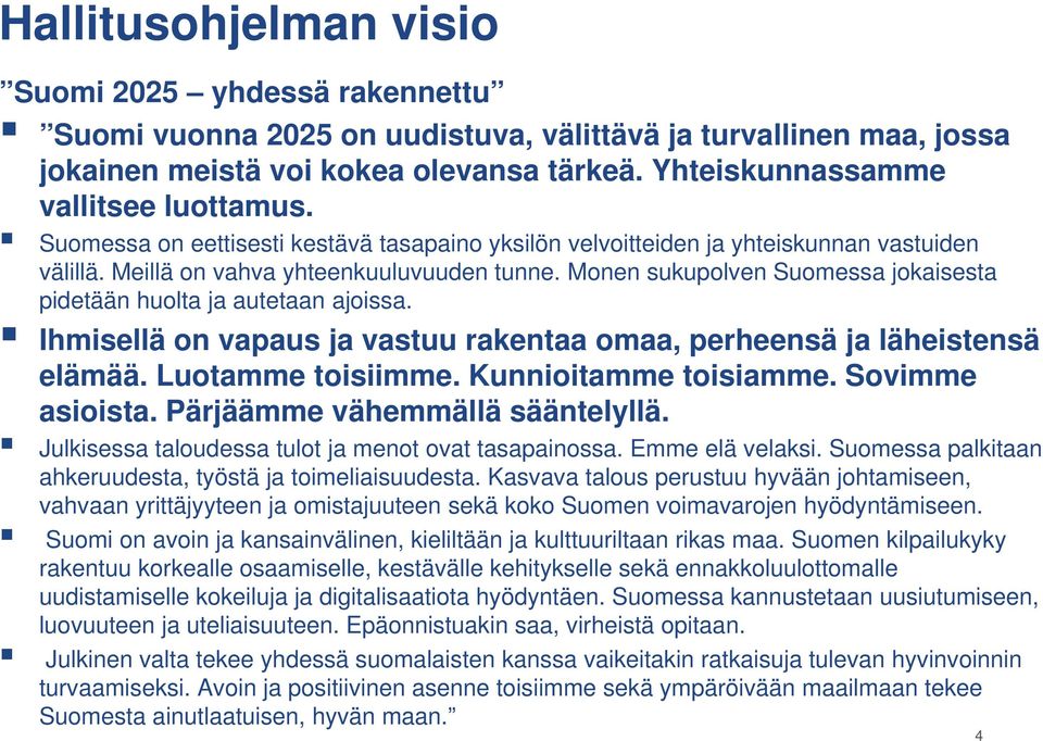 Monen sukupolven Suomessa jokaisesta pidetään huolta ja autetaan ajoissa. Ihmisellä on vapaus ja vastuu rakentaa omaa, perheensä ja läheistensä elämää. Luotamme toisiimme. Kunnioitamme toisiamme.