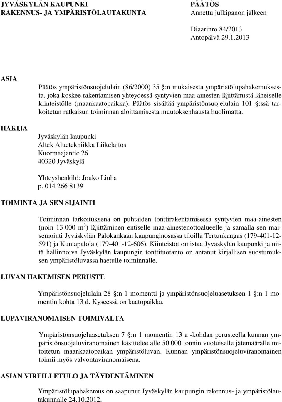 2013 ASIA HAKIJA Päätös ympäristönsuojelulain (86/2000) 35 :n mukaisesta ympäristölupahakemuksesta, joka koskee rakentamisen yhteydessä syntyvien maa-ainesten läjittämistä läheiselle kiinteistölle