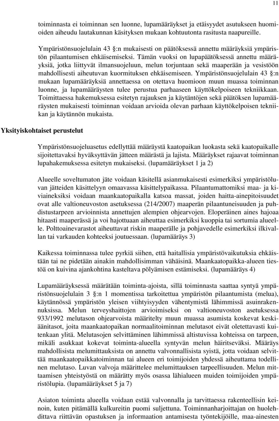 Tämän vuoksi on lupapäätöksessä annettu määräyksiä, jotka liittyvät ilmansuojeluun, melun torjuntaan sekä maaperään ja vesistöön mahdollisesti aiheutuvan kuormituksen ehkäisemiseen.