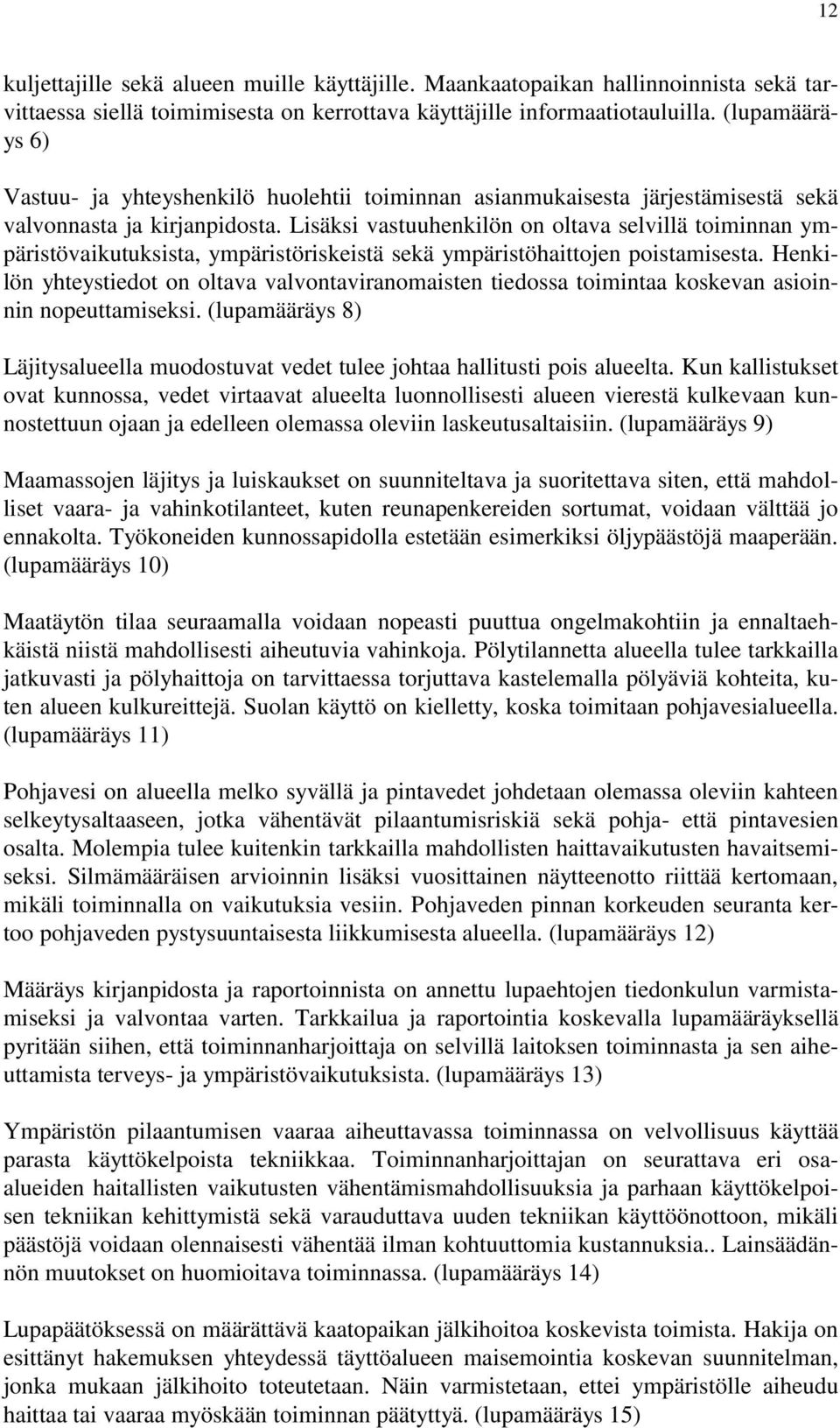 Lisäksi vastuuhenkilön on oltava selvillä toiminnan ympäristövaikutuksista, ympäristöriskeistä sekä ympäristöhaittojen poistamisesta.
