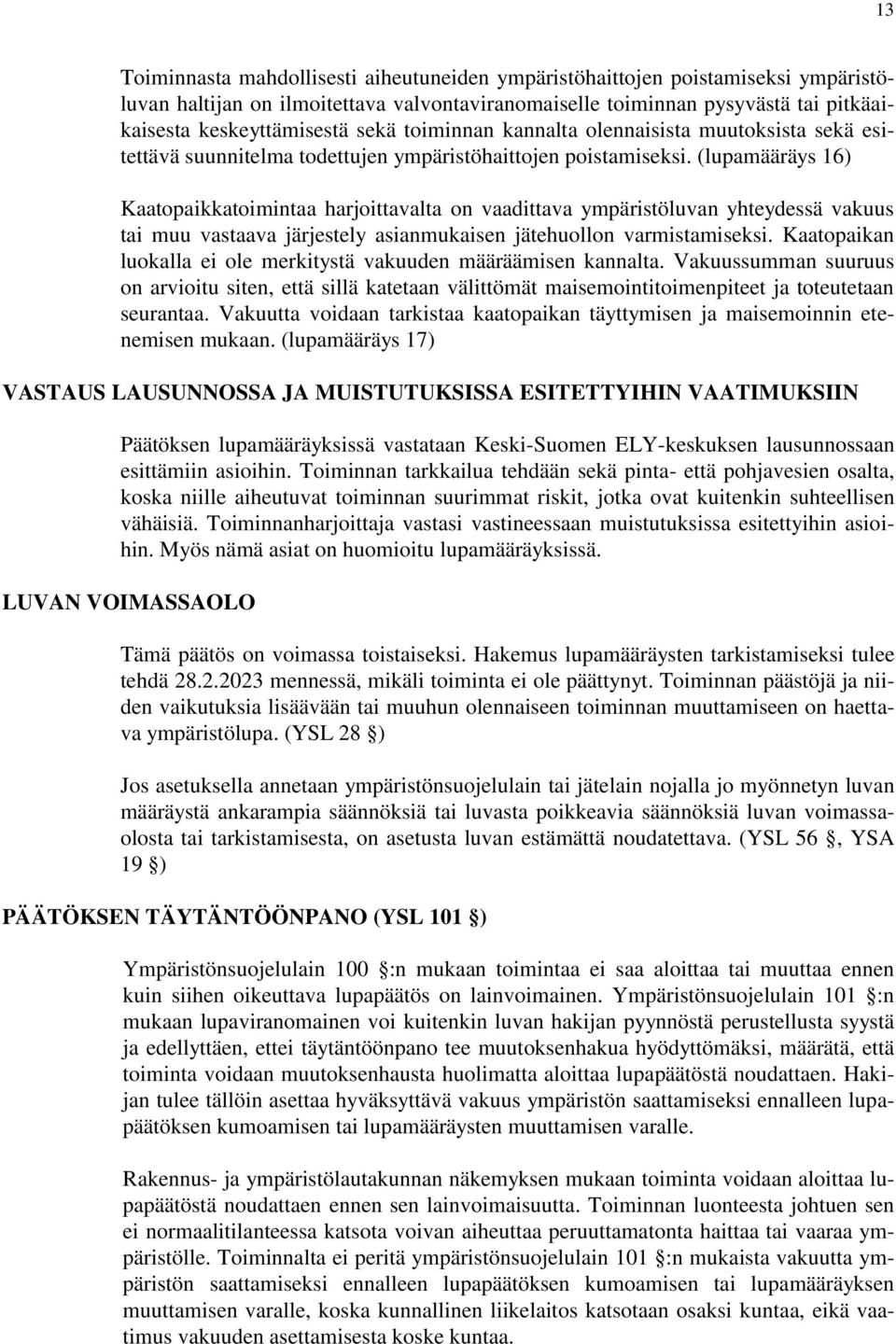 (lupamääräys 16) Kaatopaikkatoimintaa harjoittavalta on vaadittava ympäristöluvan yhteydessä vakuus tai muu vastaava järjestely asianmukaisen jätehuollon varmistamiseksi.
