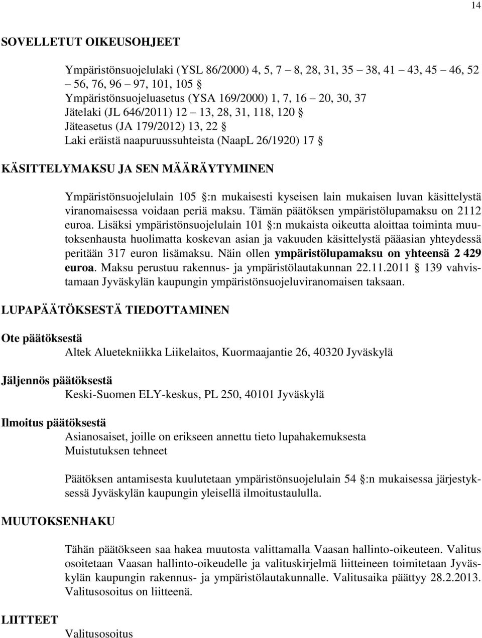 kyseisen lain mukaisen luvan käsittelystä viranomaisessa voidaan periä maksu. Tämän päätöksen ympäristölupamaksu on 2112 euroa.
